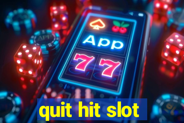 quit hit slot