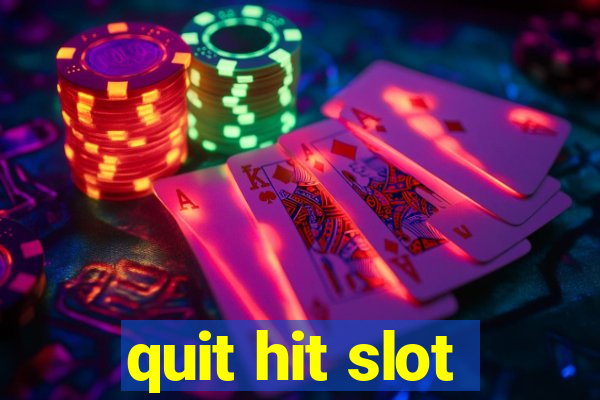 quit hit slot