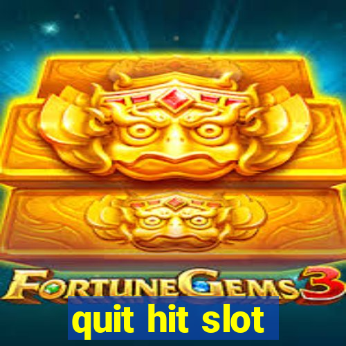 quit hit slot