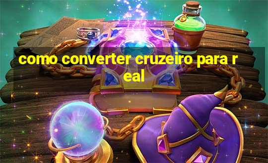 como converter cruzeiro para real