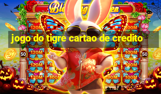 jogo do tigre cartao de credito