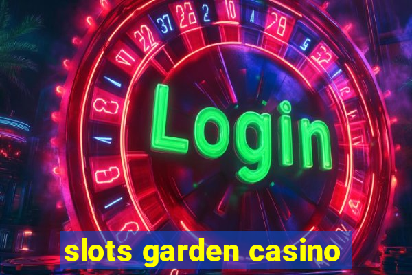 slots garden casino