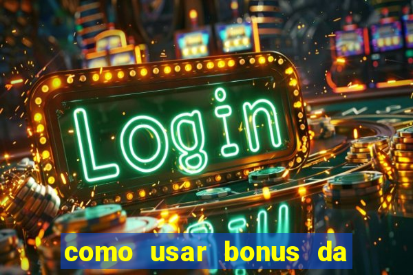 como usar bonus da estrela bet