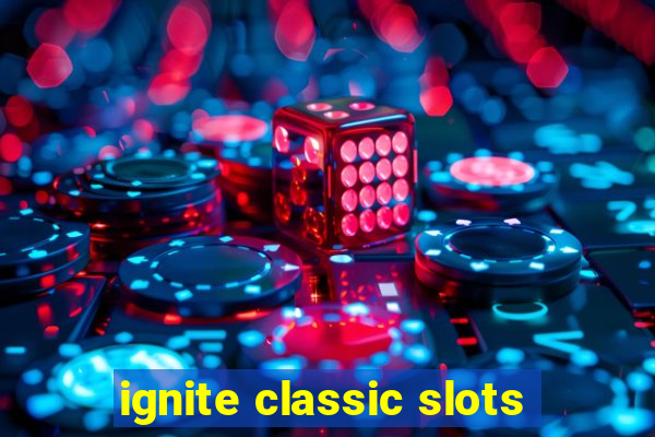 ignite classic slots