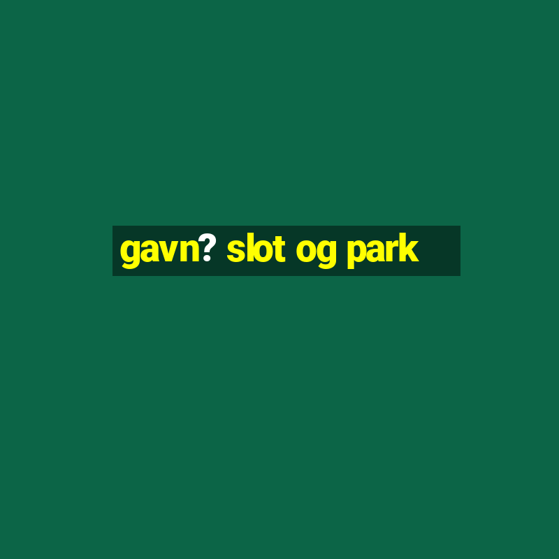 gavn? slot og park