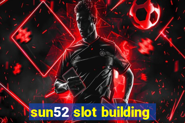 sun52 slot building