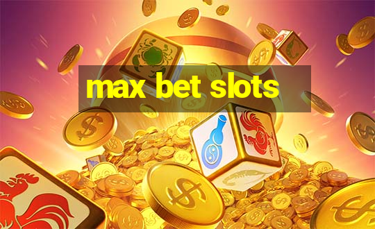 max bet slots