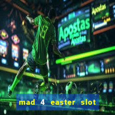 mad 4 easter slot free play