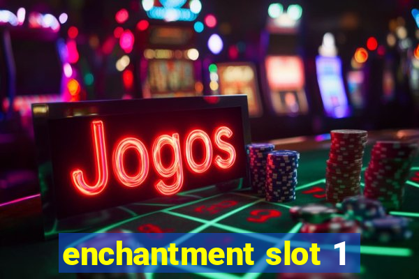 enchantment slot 1