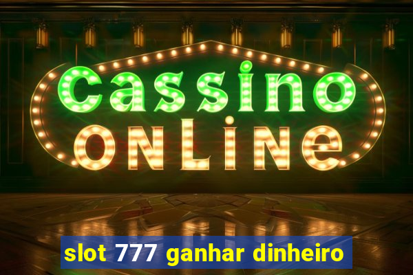 slot 777 ganhar dinheiro