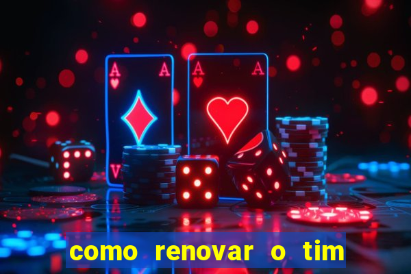 como renovar o tim beta antes do prazo