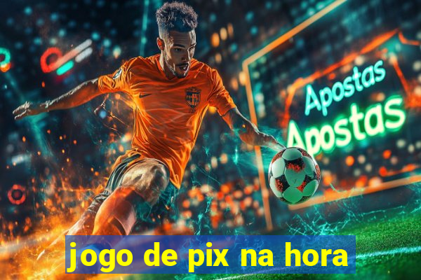 jogo de pix na hora