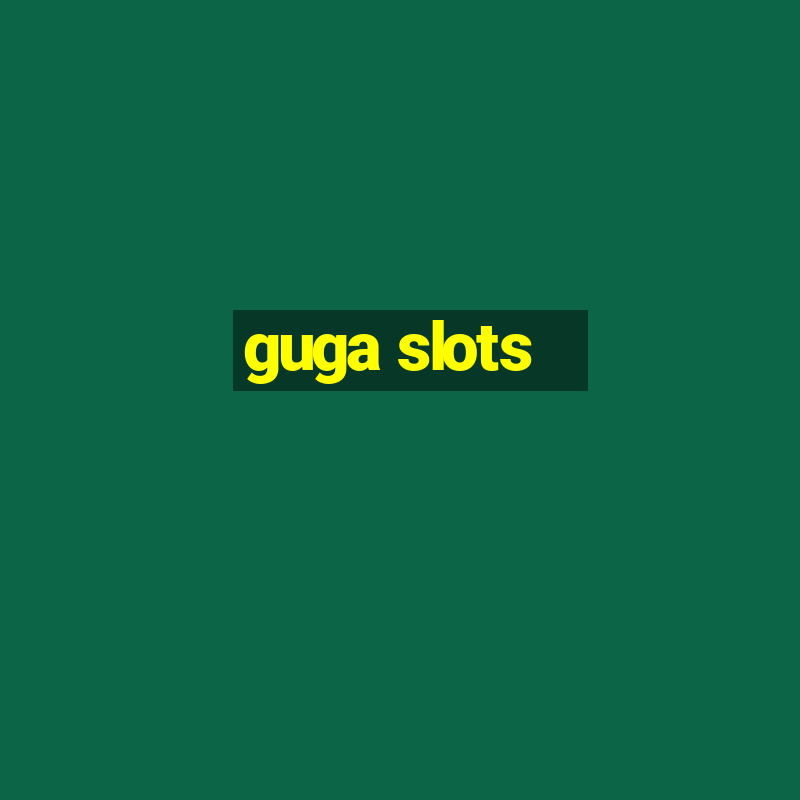 guga slots