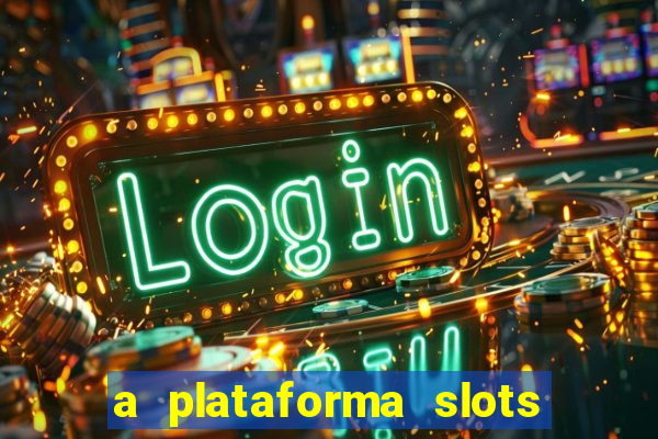 a plataforma slots é confiável