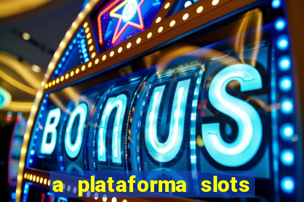 a plataforma slots é confiável