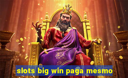 slots big win paga mesmo