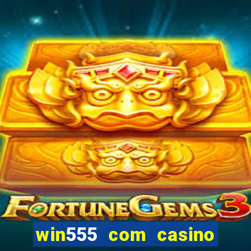 win555 com casino login download