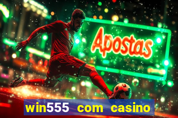 win555 com casino login download