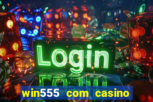 win555 com casino login download