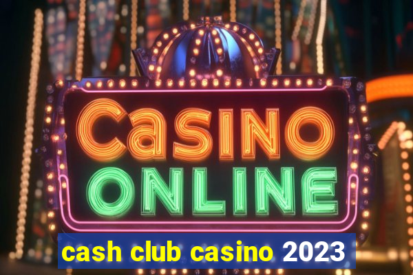 cash club casino 2023