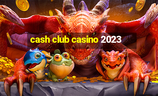 cash club casino 2023