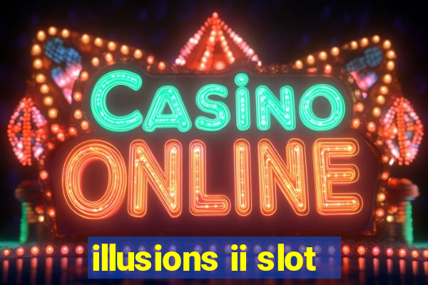 illusions ii slot