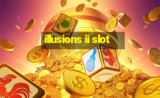 illusions ii slot