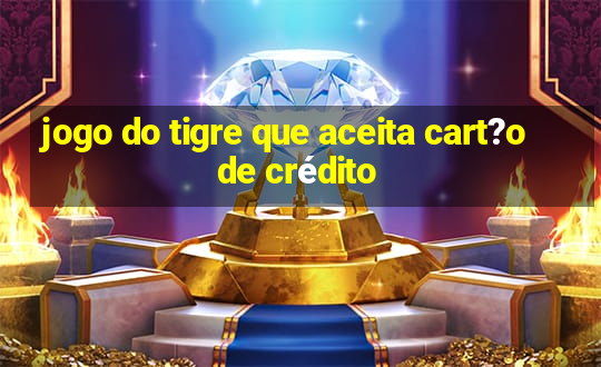 jogo do tigre que aceita cart?o de crédito