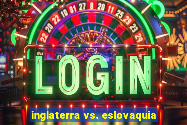 inglaterra vs. eslovaquia