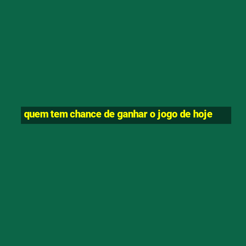 quem tem chance de ganhar o jogo de hoje