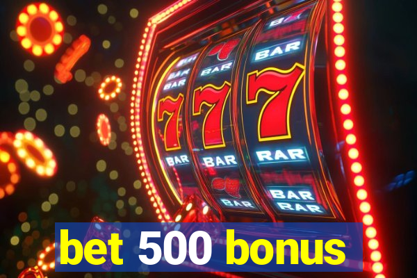 bet 500 bonus