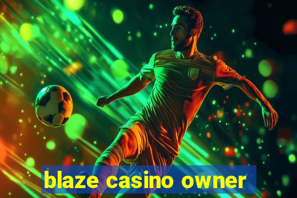 blaze casino owner