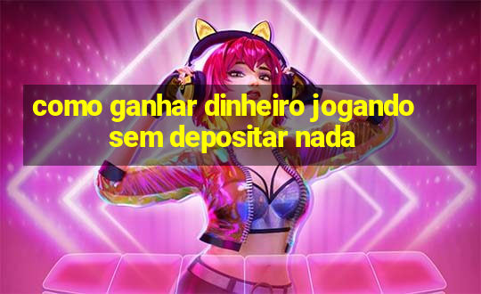 como ganhar dinheiro jogando sem depositar nada