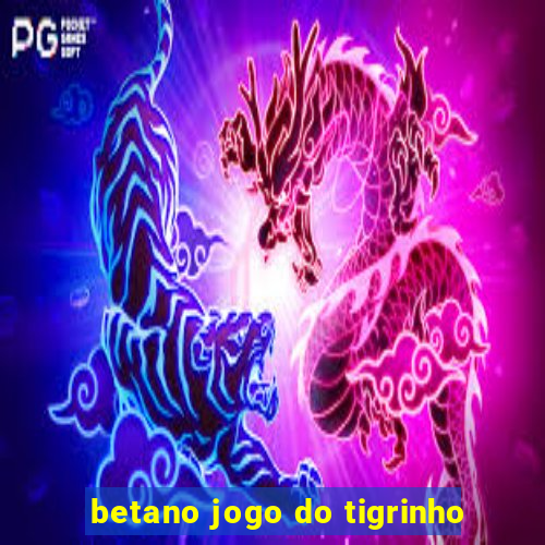 betano jogo do tigrinho