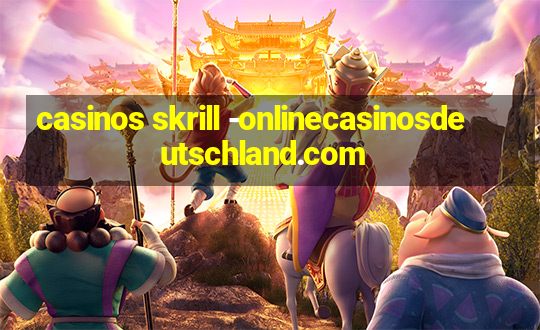 casinos skrill -onlinecasinosdeutschland.com