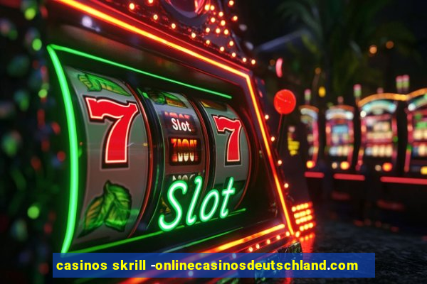 casinos skrill -onlinecasinosdeutschland.com