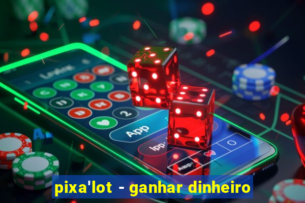 pixa'lot - ganhar dinheiro