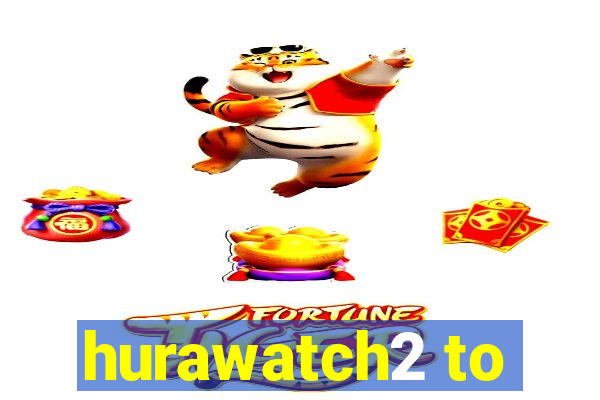 hurawatch2 to