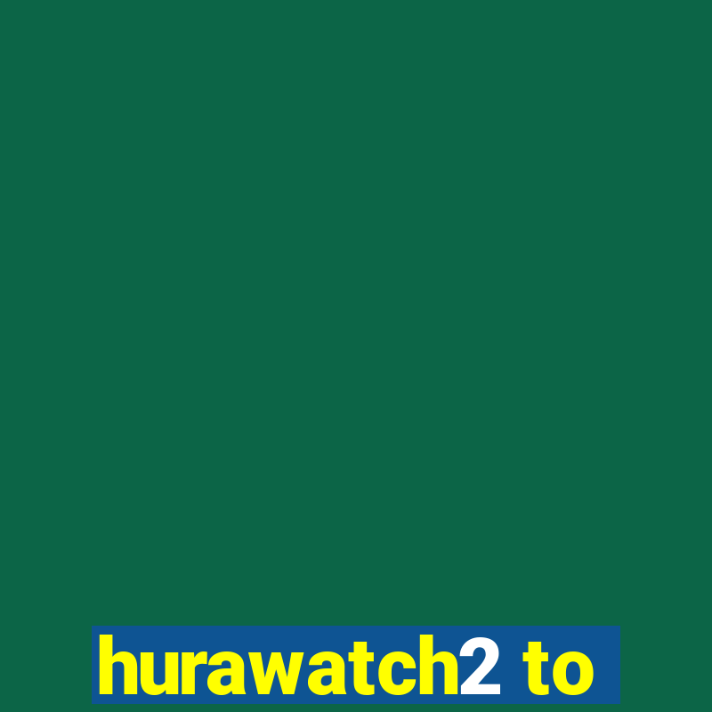 hurawatch2 to