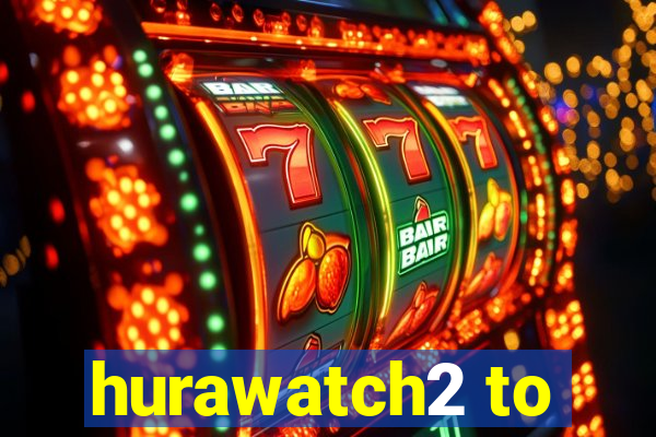 hurawatch2 to