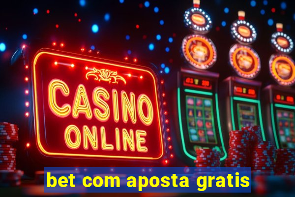 bet com aposta gratis