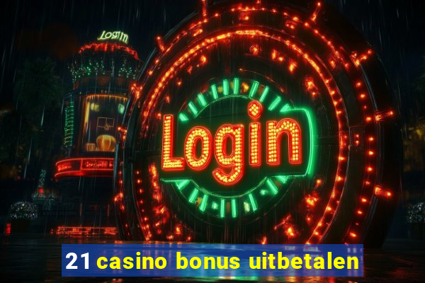 21 casino bonus uitbetalen