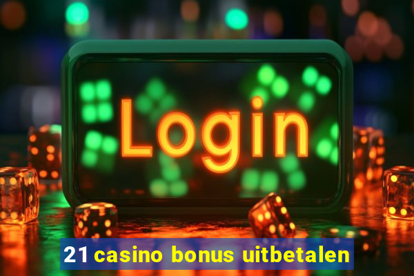 21 casino bonus uitbetalen