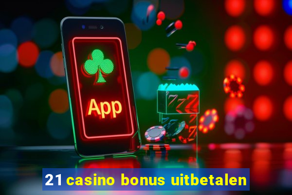 21 casino bonus uitbetalen