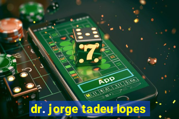 dr. jorge tadeu lopes