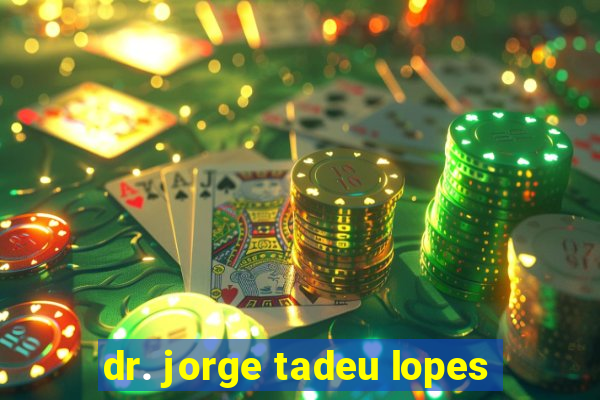 dr. jorge tadeu lopes