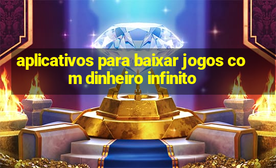 aplicativos para baixar jogos com dinheiro infinito