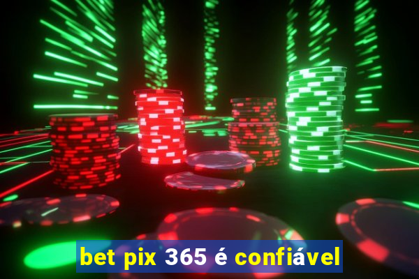 bet pix 365 é confiável