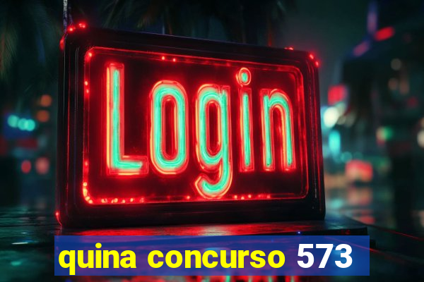 quina concurso 573