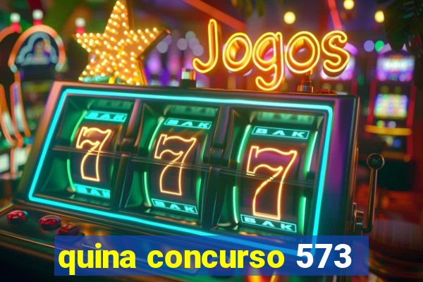 quina concurso 573